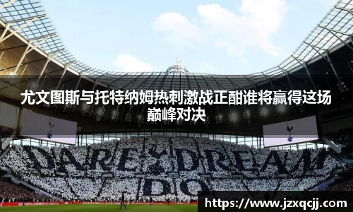 尤文图斯与托特纳姆热刺激战正酣谁将赢得这场巅峰对决